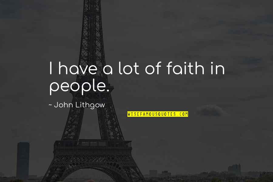 Unfriended Quotes By John Lithgow: I have a lot of faith in people.