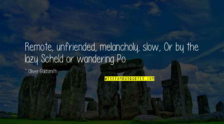 Unfriended Quotes By Oliver Goldsmith: Remote, unfriended, melancholy, slow, Or by the lazy