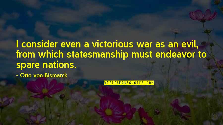 Unfriending Friends Quotes By Otto Von Bismarck: I consider even a victorious war as an