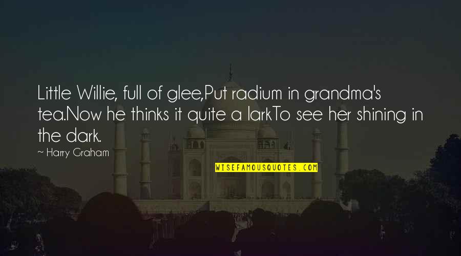 Unfriending Quotes By Harry Graham: Little Willie, full of glee,Put radium in grandma's