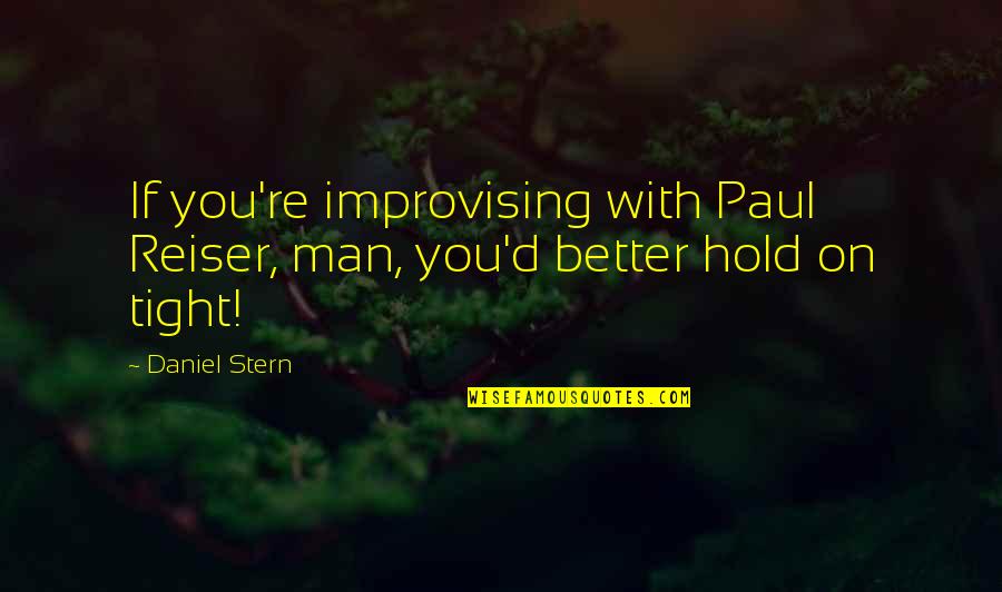 Unfriendliness Or Anger Quotes By Daniel Stern: If you're improvising with Paul Reiser, man, you'd