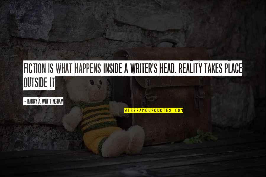 Unfriendliness Quotes By Barry A. Whittingham: Fiction is what happens inside a writer's head. Unfriendliness Quotes By Barry A. Whittingham: Fiction is what happens inside a writer's head.