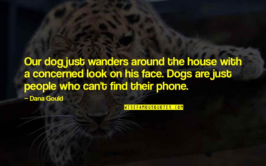 Unfriendliness Quotes By Dana Gould: Our dog just wanders around the house with Unfriendliness Quotes By Dana Gould: Our dog just wanders around the house with