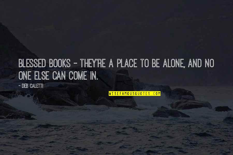Unfriendliness Quotes By Deb Caletti: Blessed books - they're a place to be