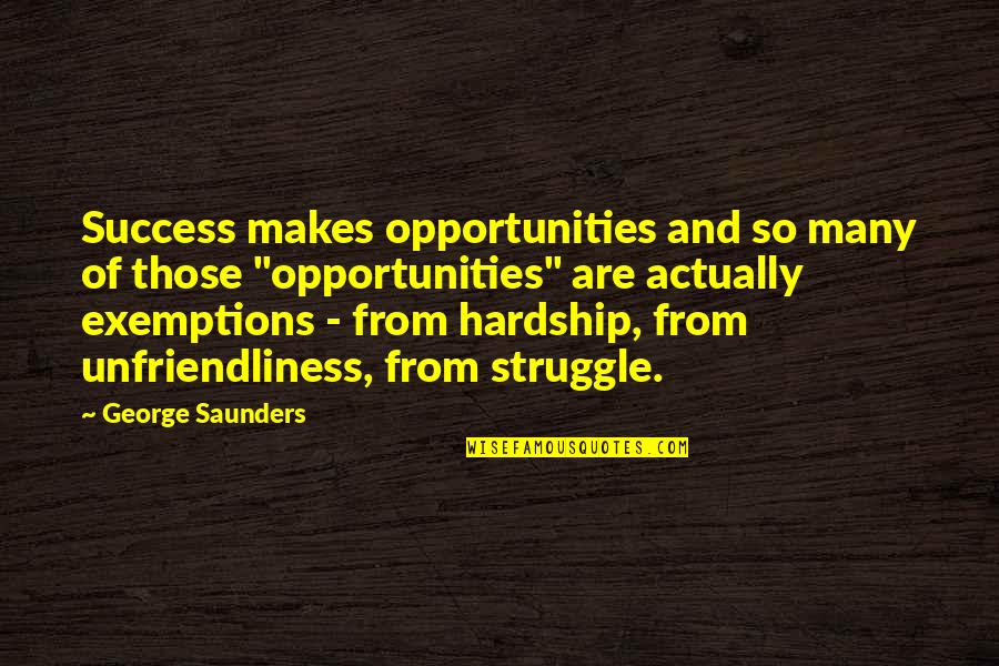 Unfriendliness Quotes By George Saunders: Success makes opportunities and so many of those Unfriendliness Quotes By George Saunders: Success makes opportunities and so many of those