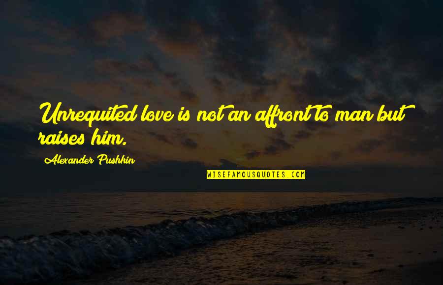 Unfriendly People Quotes By Alexander Pushkin: Unrequited love is not an affront to man