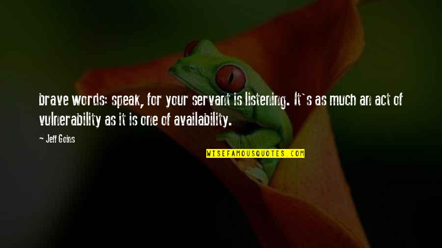 Unfrown Quotes By Jeff Goins: brave words: speak, for your servant is listening.