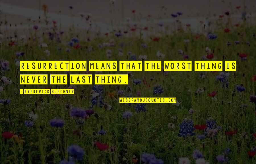 Unfrozen Great Quotes By Frederick Buechner: Resurrection means that the worst thing is never Unfrozen Great Quotes By Frederick Buechner: Resurrection means that the worst thing is never