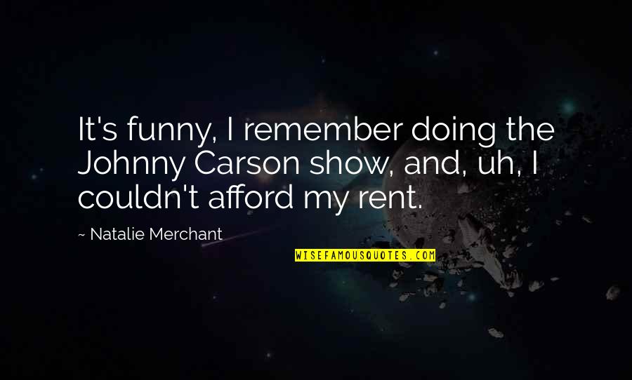 Unfrozen Great Quotes By Natalie Merchant: It's funny, I remember doing the Johnny Carson Unfrozen Great Quotes By Natalie Merchant: It's funny, I remember doing the Johnny Carson