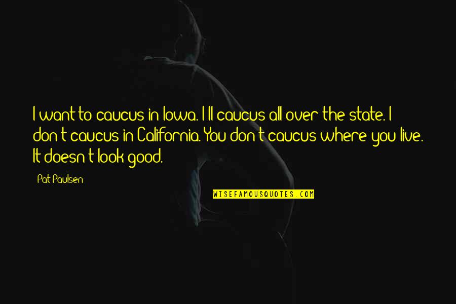 Unfrozen Great Quotes By Pat Paulsen: I want to caucus in Iowa. I'll caucus Unfrozen Great Quotes By Pat Paulsen: I want to caucus in Iowa. I'll caucus