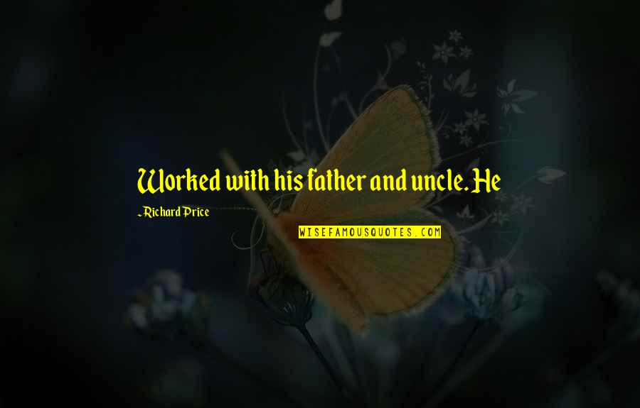 Unfruchtbarer Quotes By Richard Price: Worked with his father and uncle. He Unfruchtbarer Quotes By Richard Price: Worked with his father and uncle. He