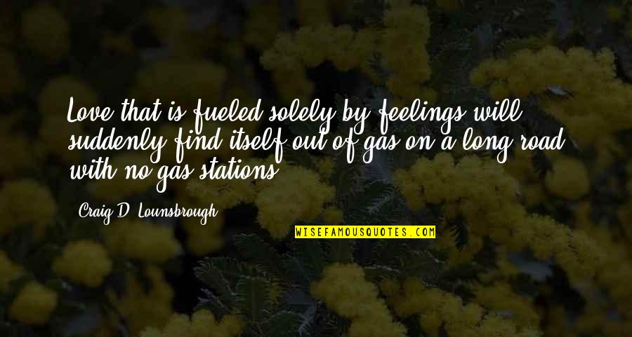 Unfruitfulness Quotes By Craig D. Lounsbrough: Love that is fueled solely by feelings will