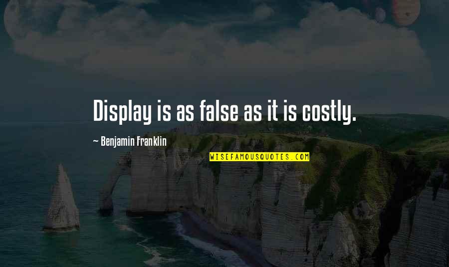 Unfufilling Quotes By Benjamin Franklin: Display is as false as it is costly. Unfufilling Quotes By Benjamin Franklin: Display is as false as it is costly.