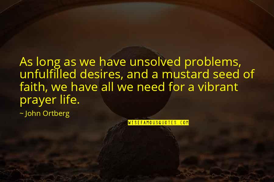 Unfulfilled Desires Quotes By John Ortberg: As long as we have unsolved problems, unfulfilled