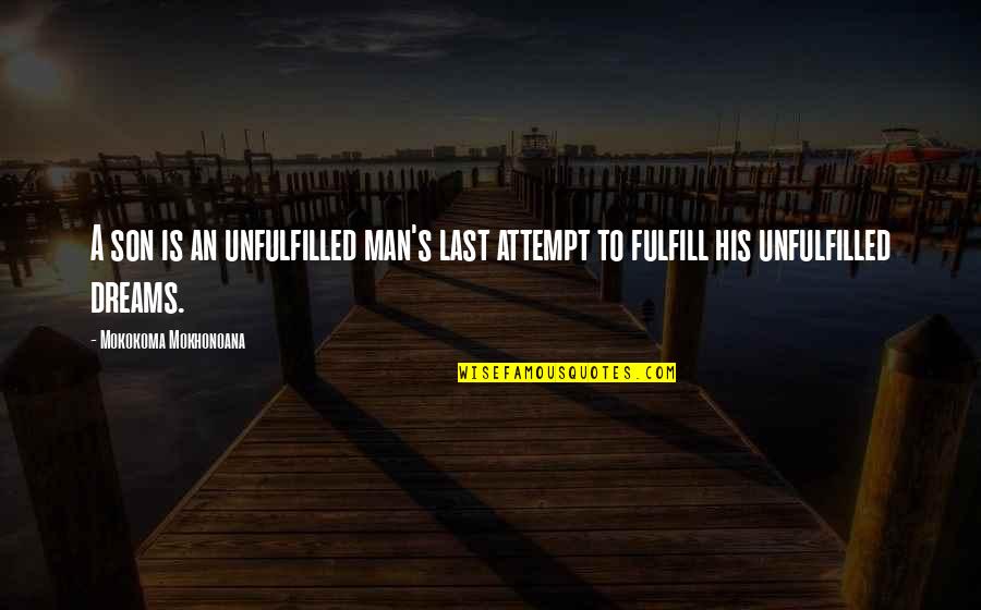 Unfulfilled Dreams Quotes By Mokokoma Mokhonoana: A son is an unfulfilled man's last attempt