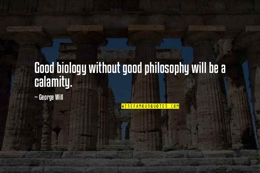 Unfulfilled Expectations Quotes By George Will: Good biology without good philosophy will be a