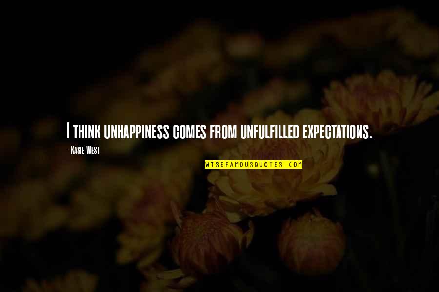Unfulfilled Expectations Quotes By Kasie West: I think unhappiness comes from unfulfilled expectations.