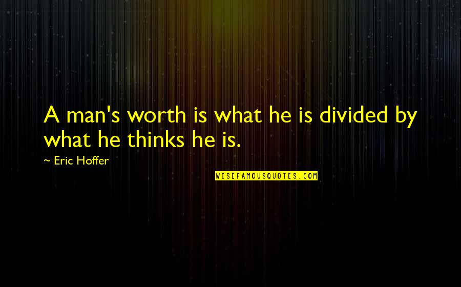Unfulfilled Hopes Quotes By Eric Hoffer: A man's worth is what he is divided