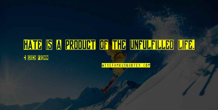 Unfulfilled Life Quotes By Erich Fromm: Hate is a product of the unfulfilled life.