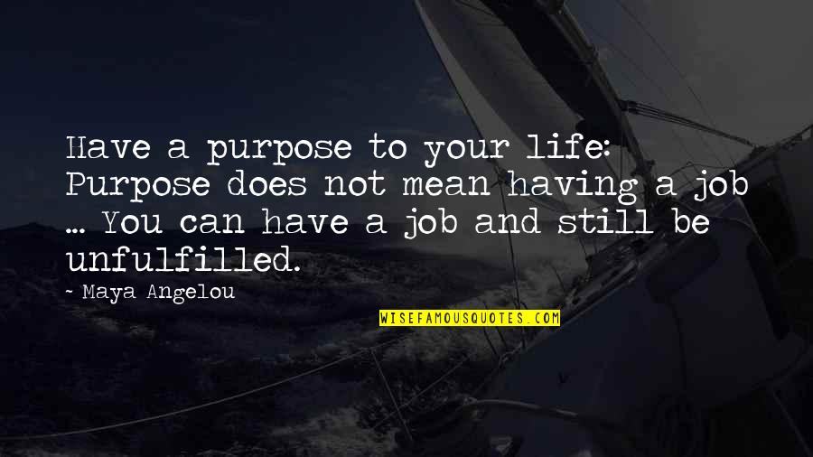 Unfulfilled Life Quotes By Maya Angelou: Have a purpose to your life: Purpose does