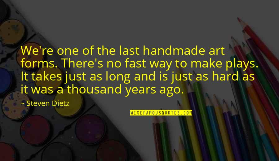 Unfulfilled Life Quotes By Steven Dietz: We're one of the last handmade art forms.