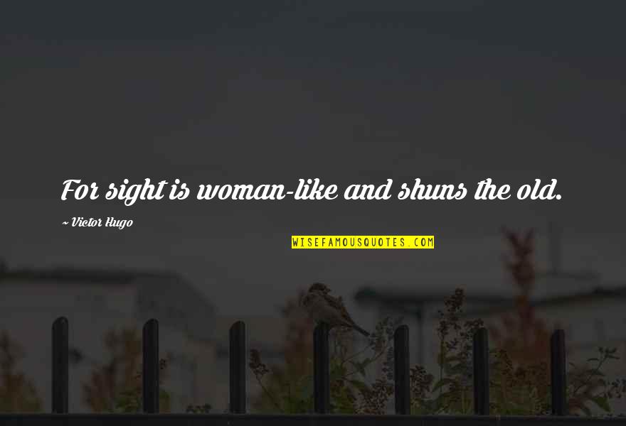 Unfulfilled Life Quotes By Victor Hugo: For sight is woman-like and shuns the old.