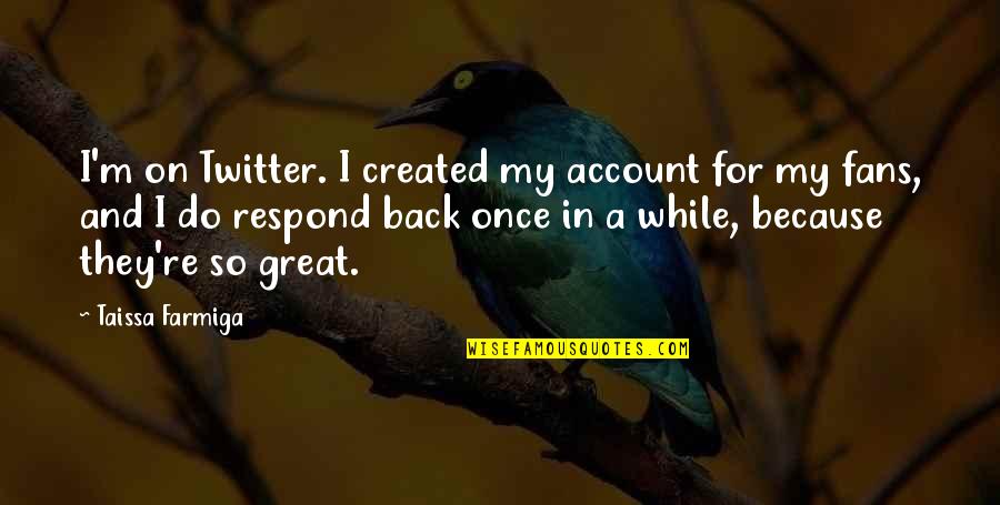 Unfulfilled Passion Quotes By Taissa Farmiga: I'm on Twitter. I created my account for