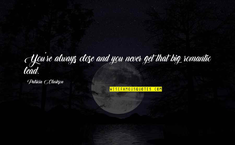 Unfulfilled Wishes Quotes By Patricia Clarkson: You're always close and you never get that Unfulfilled Wishes Quotes By Patricia Clarkson: You're always close and you never get that