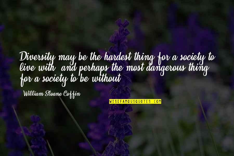 Unfulfilled Wishes Quotes By William Sloane Coffin: Diversity may be the hardest thing for a Unfulfilled Wishes Quotes By William Sloane Coffin: Diversity may be the hardest thing for a