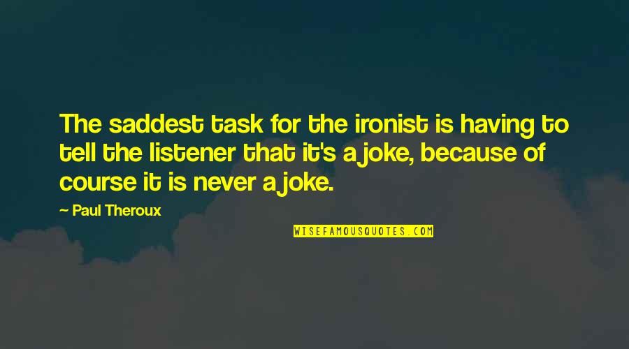 Unfulfilling Quotes By Paul Theroux: The saddest task for the ironist is having