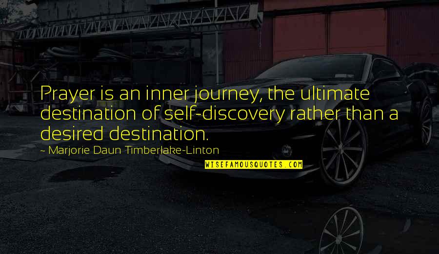 Unfulfilling Work Quotes By Marjorie Daun Timberlake-Linton: Prayer is an inner journey, the ultimate destination