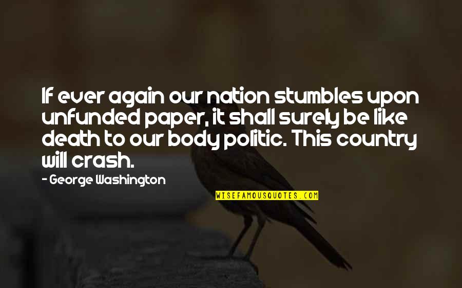 Unfunded Quotes By George Washington: If ever again our nation stumbles upon unfunded