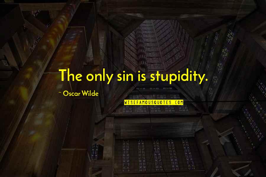 Unfunded Quotes By Oscar Wilde: The only sin is stupidity.