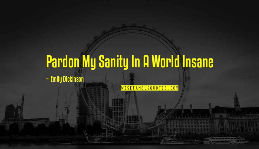 Unfurling Quotes By Emily Dickinson: Pardon My Sanity In A World Insane