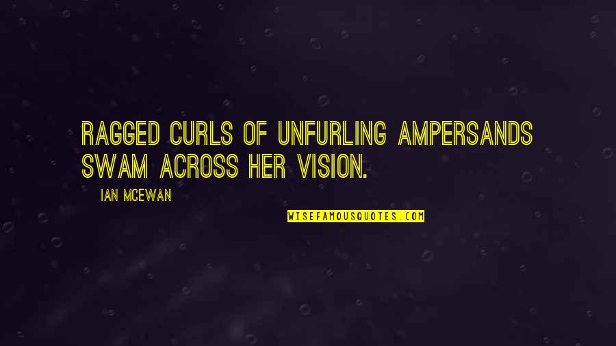 Unfurling Quotes By Ian McEwan: Ragged curls of unfurling ampersands swam across her