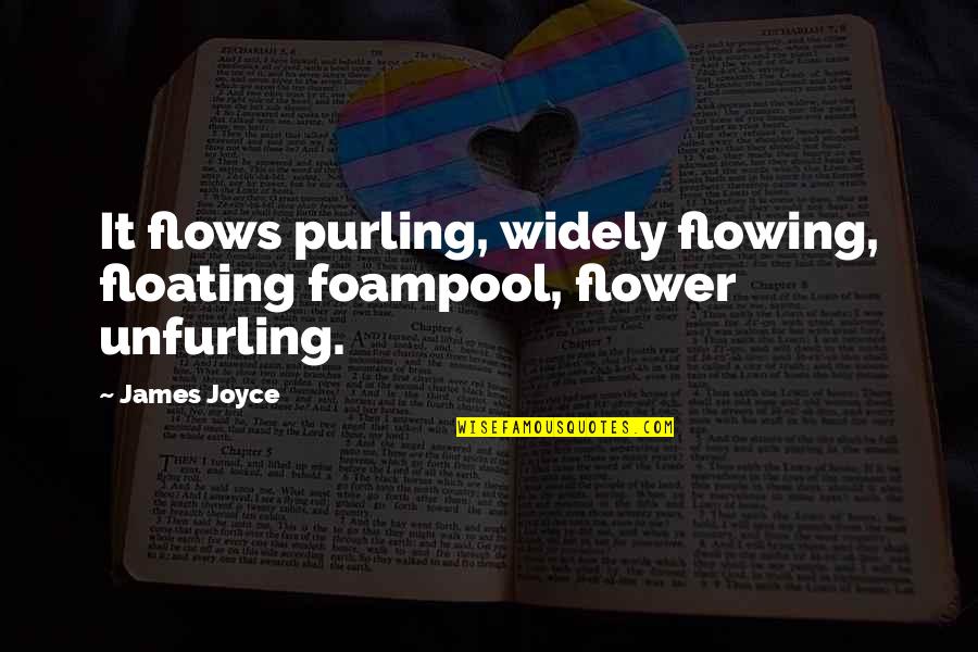 Unfurling Quotes By James Joyce: It flows purling, widely flowing, floating foampool, flower