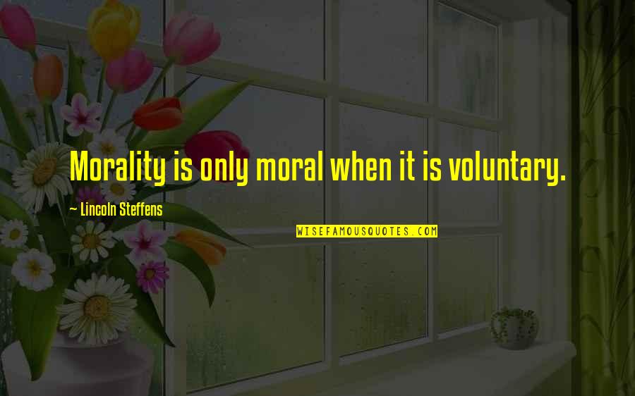 Unfurling Quotes By Lincoln Steffens: Morality is only moral when it is voluntary.