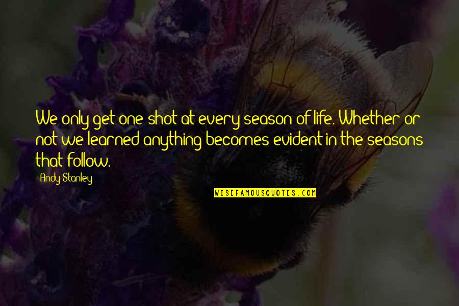Unfurling The Headsail Quotes By Andy Stanley: We only get one shot at every season Unfurling The Headsail Quotes By Andy Stanley: We only get one shot at every season