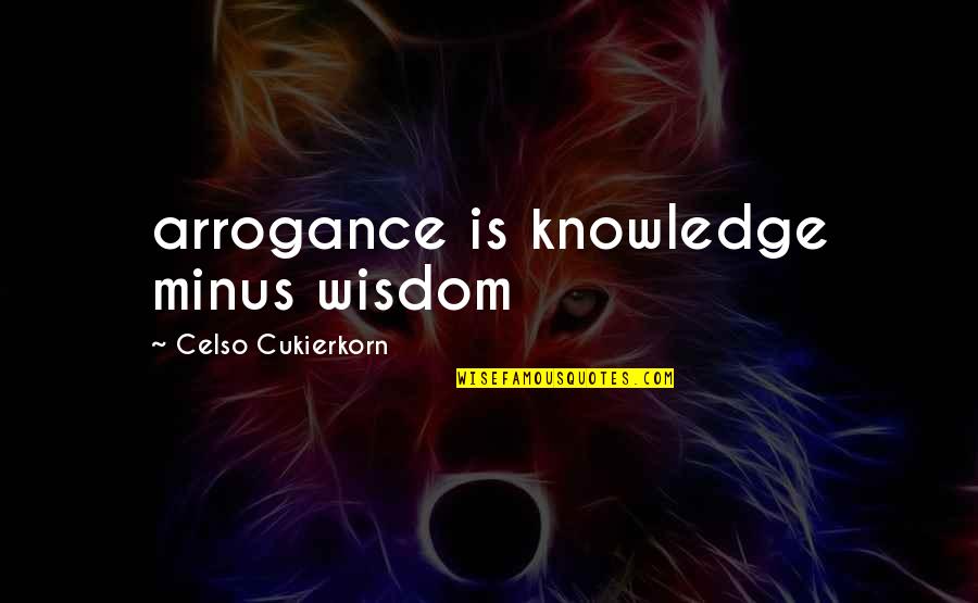 Unfurling The Headsail Quotes By Celso Cukierkorn: arrogance is knowledge minus wisdom
