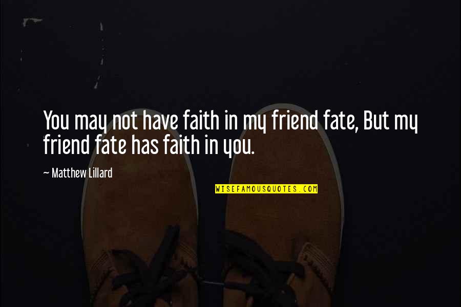 Unfurls Synonym Quotes By Matthew Lillard: You may not have faith in my friend