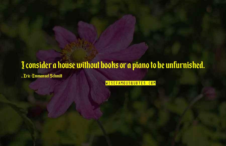 Unfurnished Quotes By Eric-Emmanuel Schmitt: I consider a house without books or a