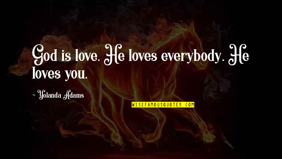 Unfurnished Quotes By Yolanda Adams: God is love. He loves everybody. He loves