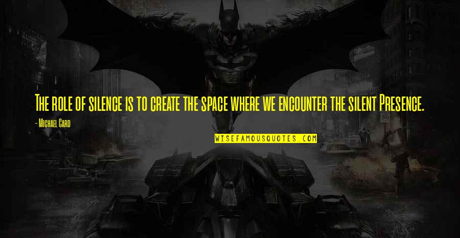 Ung Option Quotes By Michael Card: The role of silence is to create the