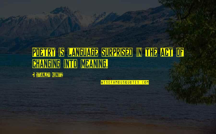 Ungainly Quotes By Stanley Kunitz: Poetry is language surprised in the act of Ungainly Quotes By Stanley Kunitz: Poetry is language surprised in the act of