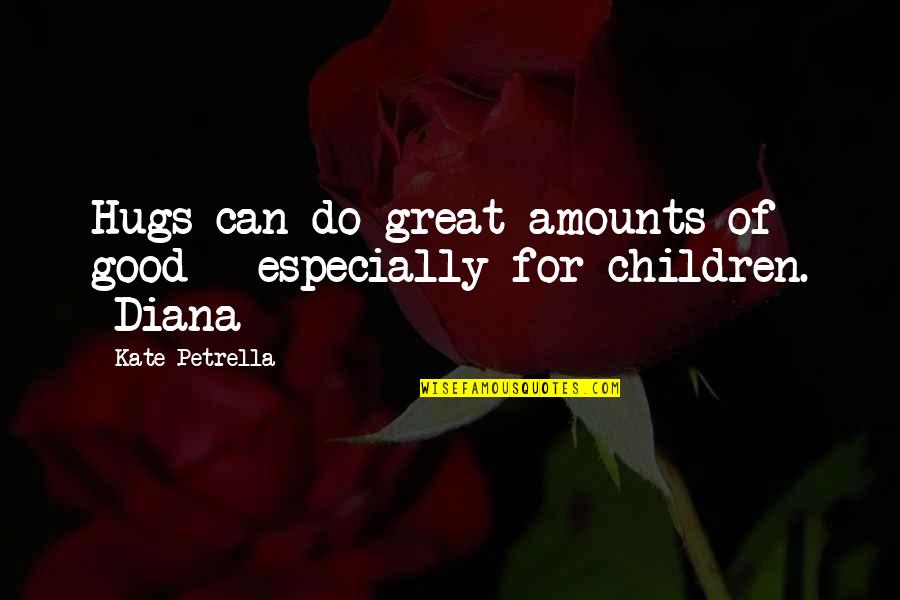 Ungallant Define Quotes By Kate Petrella: Hugs can do great amounts of good -