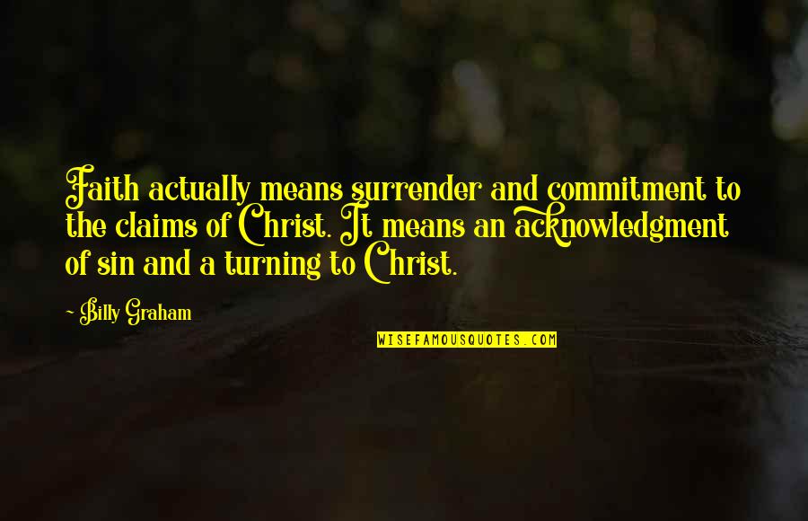 Ungallant In A Sentence Quotes By Billy Graham: Faith actually means surrender and commitment to the