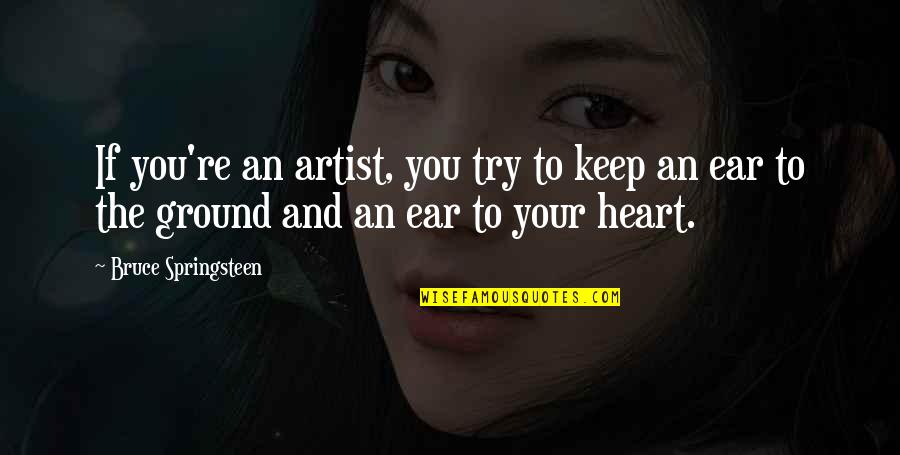 Ungani Quotes By Bruce Springsteen: If you're an artist, you try to keep Ungani Quotes By Bruce Springsteen: If you're an artist, you try to keep
