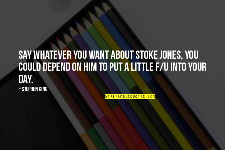 Ungani Quotes By Stephen King: Say whatever you want about Stoke Jones, you