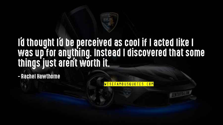 Ungaretti Harris Quotes By Rachel Hawthorne: I'd thought I'd be perceived as cool if Ungaretti Harris Quotes By Rachel Hawthorne: I'd thought I'd be perceived as cool if