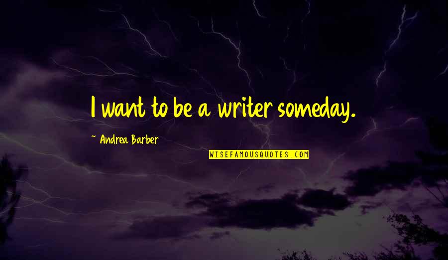 Ungaretti Soldati Quotes By Andrea Barber: I want to be a writer someday. Ungaretti Soldati Quotes By Andrea Barber: I want to be a writer someday.